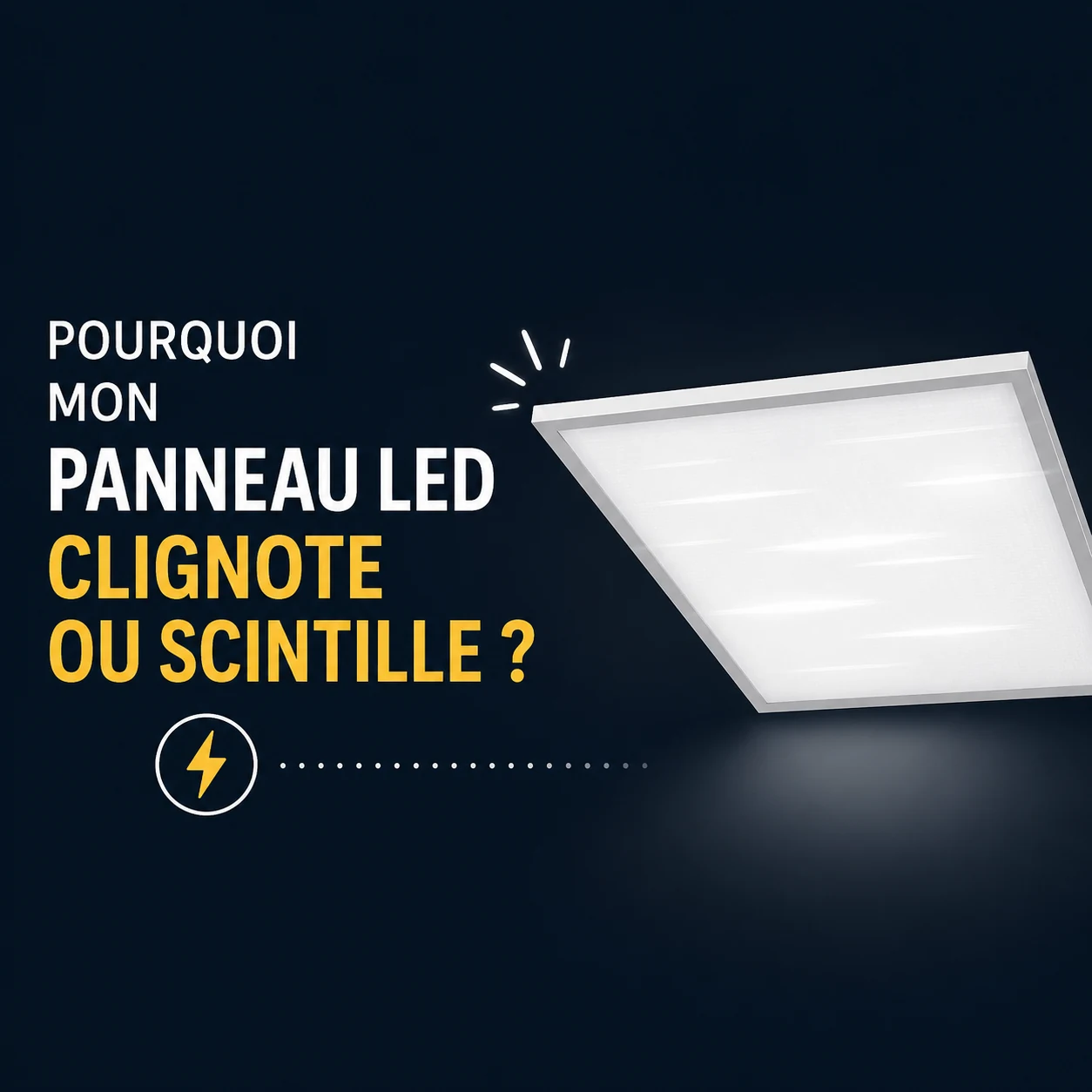Pourquoi mon Panneau LED Clignote ou Scintille ? Diagnostic et Solutions